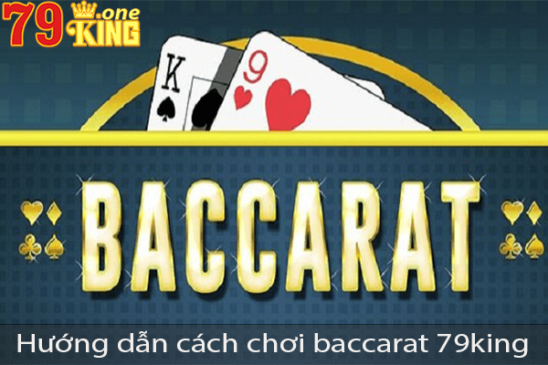 Baccarat 79King là gì? Kinh nghiệm chơi Baccarat 79King thắng lớn