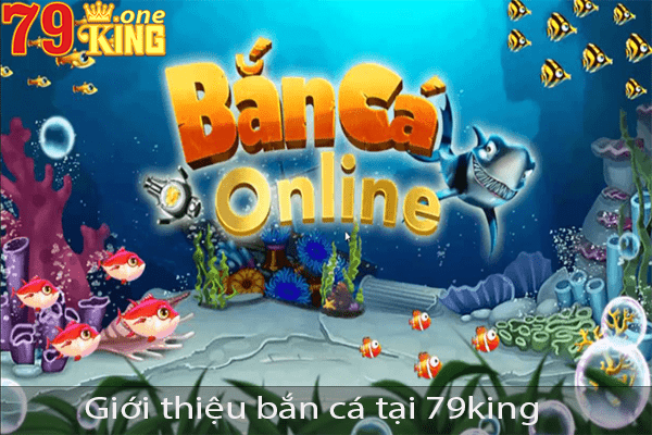 Giới thiệu bắn cá tại 79king - Tựa game hot nhất 2023