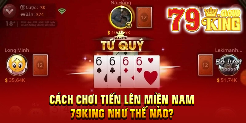 Cách chơi Tiến lên Miền Nam 79King như thế nào?