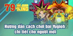 Hướng dẫn cách chơi bài Yugioh chi tiết cho người mới