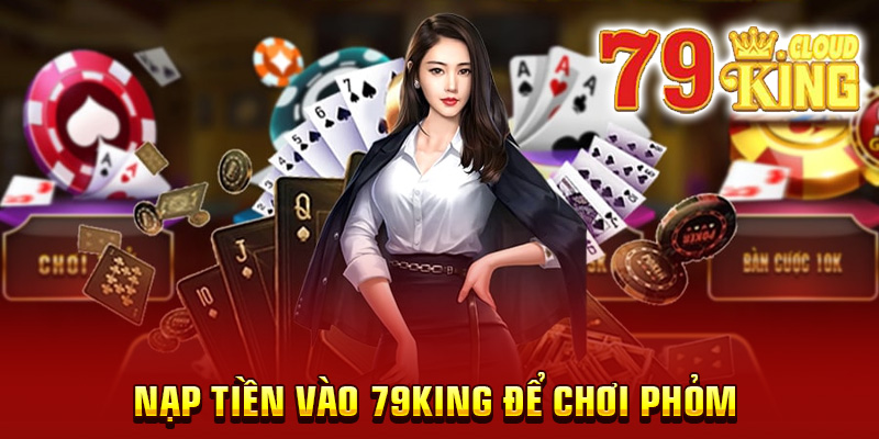 Nạp tiền vào 79King để chơi Phỏm