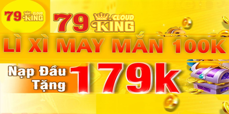 KM 79king - Ưu đãi nạp đầu 79king tặng 179K tiền thật