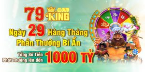 Đánh giá ưu đãi 79king phát thưởng hội viên ngày 29 hàng tháng