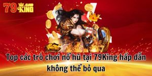 Top các trò chơi nổ hũ tại 79King hấp dẫn không thể bỏ qua