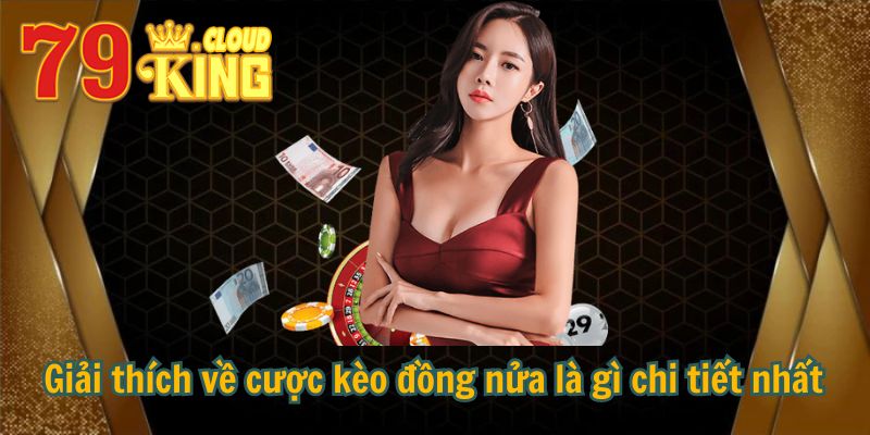 Kèo đồng nửa là gì? Kiến thức chơi kèo đồng nửa cực hay