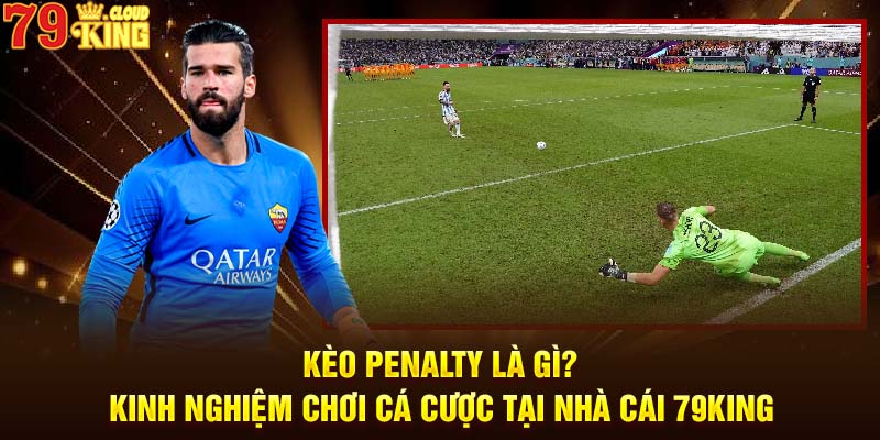 Kèo penalty là gì?- Kinh nghiệm chơi cá cược tại nhà cái 79king