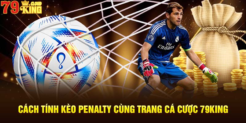 Cách tính kèo penalty cùng trang cá cược 79king