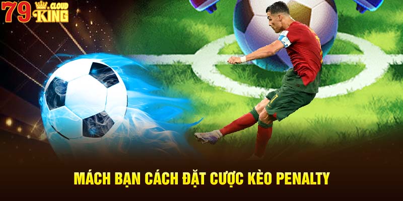 Mách bạn cách đặt cược kèo penalty